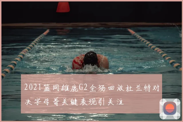 2021篮网雄鹿G2全场回放杜兰特对决字母哥关键表现引关注