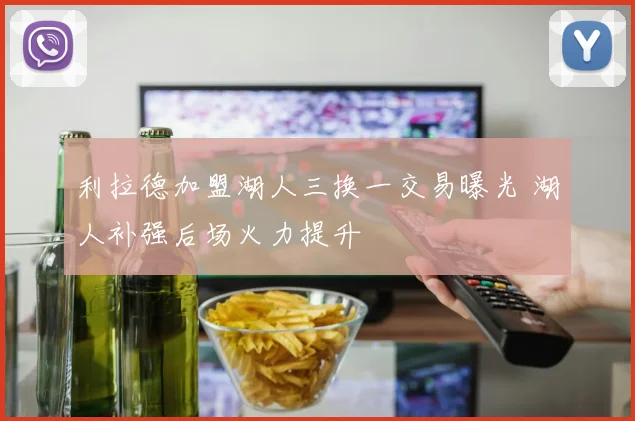 利拉德加盟湖人三换一交易曝光 湖人补强后场火力提升