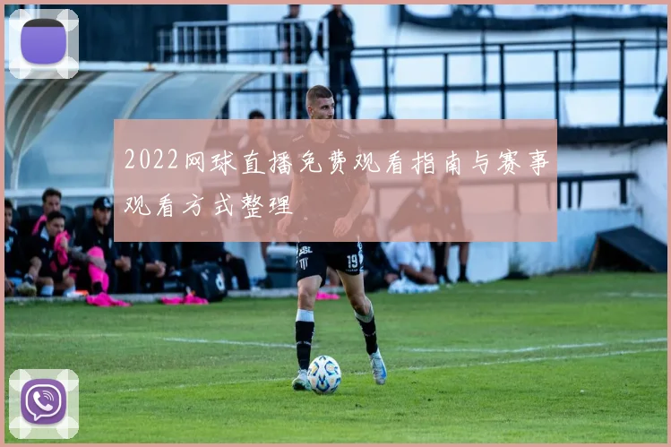 2022网球直播免费观看指南与赛事观看方式整理