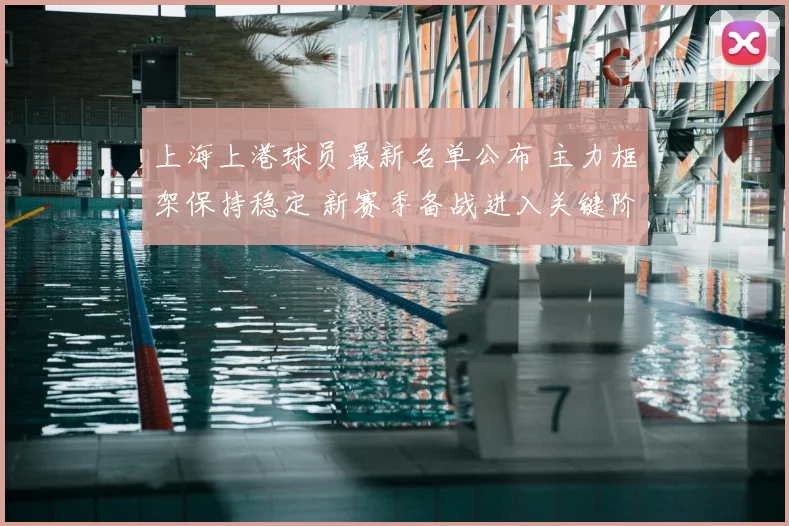 上海上港球员最新名单公布 主力框架保持稳定 新赛季备战进入关键阶段